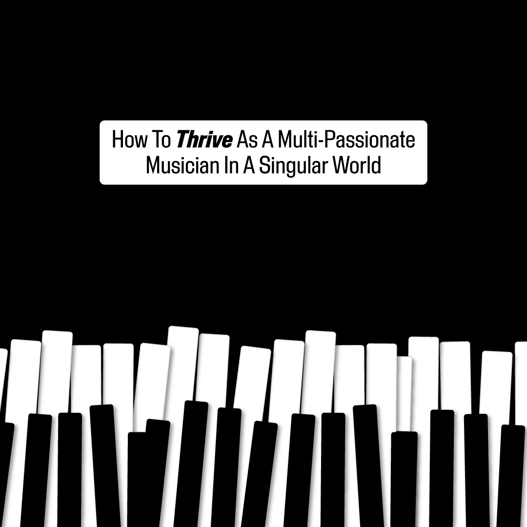 How To Thrive As A Multi-Passionate Musician In A Singular World