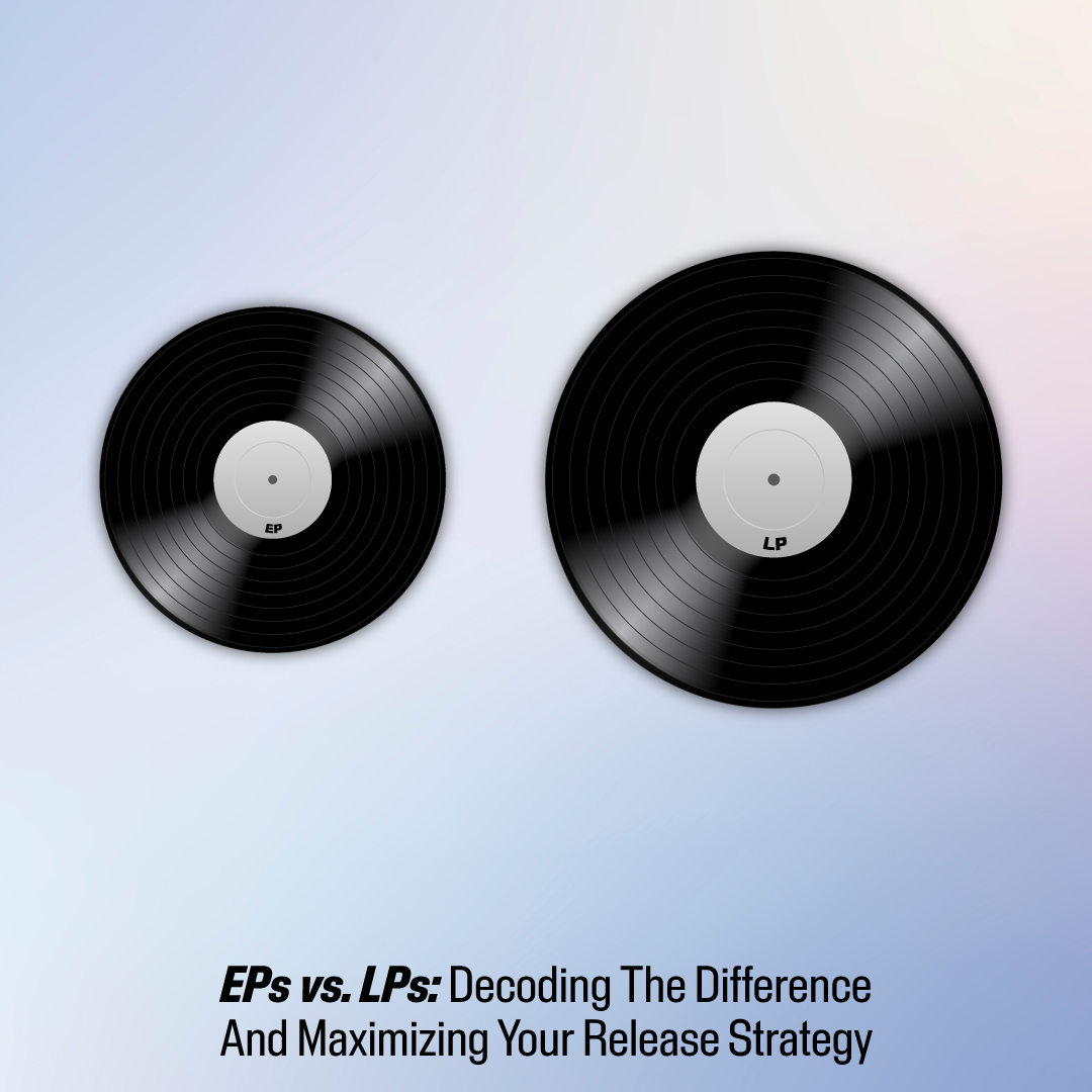 EPs vs. LPs: Decoding The Difference And Maximizing Your Release Strategy