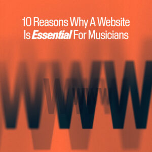 10 Reasons Why A Website Is Essential For Musicians